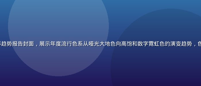 2026 年全球色彩趋势报告封面，展示年度流行色系从哑光大地色向高饱和数字霓虹色的演变趋势，色彩过渡图谱清晰直观